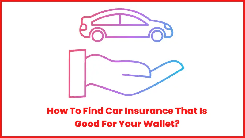How To Find Car Insurance That Is Good For Your Wallet